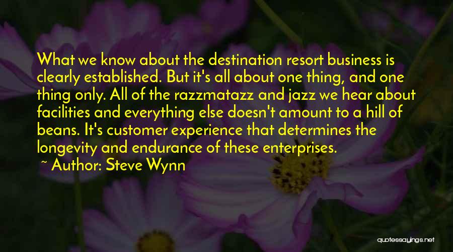 Steve Wynn Quotes: What We Know About The Destination Resort Business Is Clearly Established. But It's All About One Thing, And One Thing