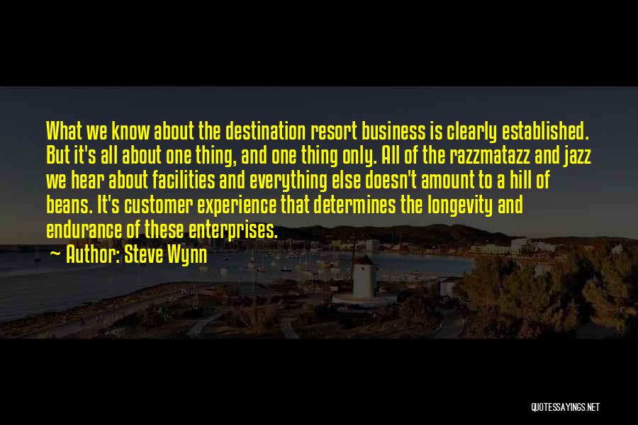 Steve Wynn Quotes: What We Know About The Destination Resort Business Is Clearly Established. But It's All About One Thing, And One Thing