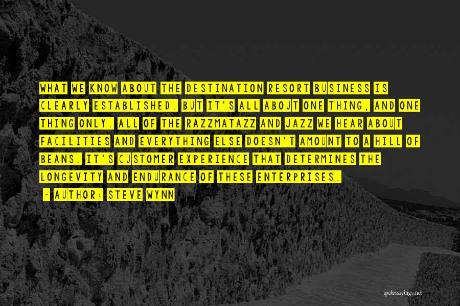 Steve Wynn Quotes: What We Know About The Destination Resort Business Is Clearly Established. But It's All About One Thing, And One Thing