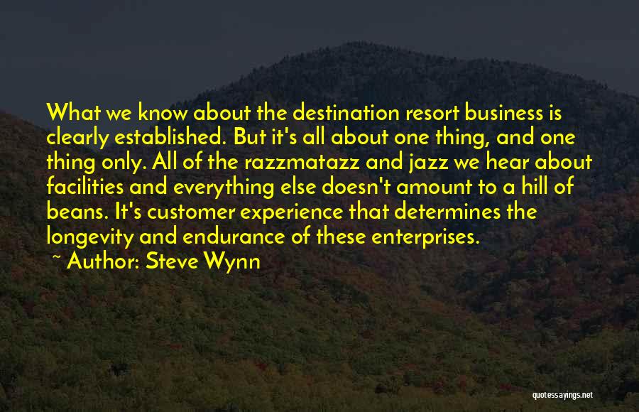 Steve Wynn Quotes: What We Know About The Destination Resort Business Is Clearly Established. But It's All About One Thing, And One Thing