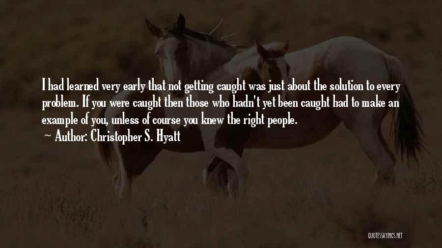 Christopher S. Hyatt Quotes: I Had Learned Very Early That Not Getting Caught Was Just About The Solution To Every Problem. If You Were