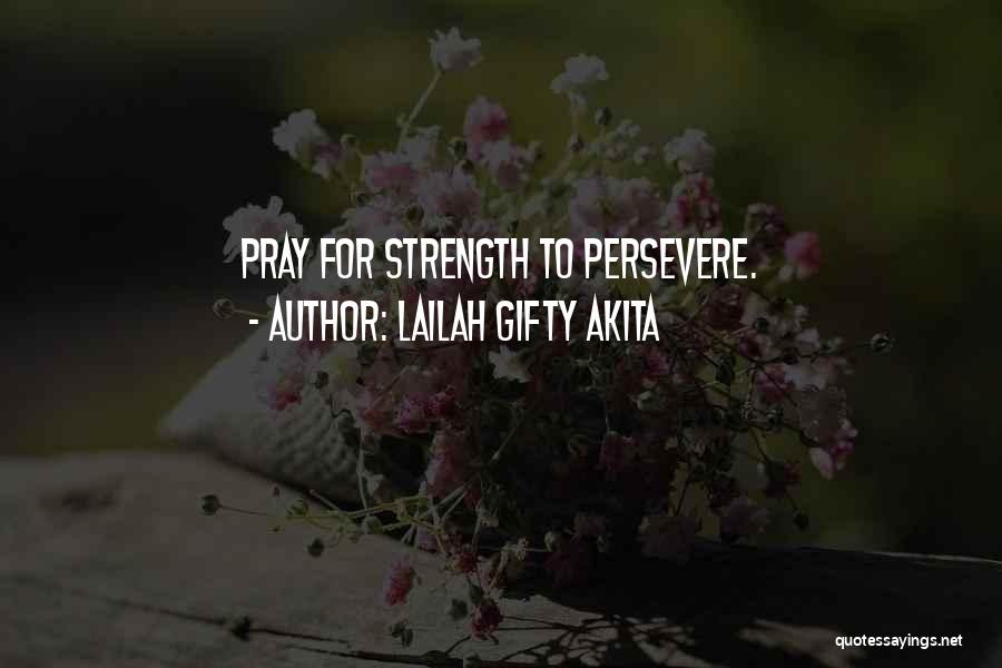 Lailah Gifty Akita Quotes: Pray For Strength To Persevere.