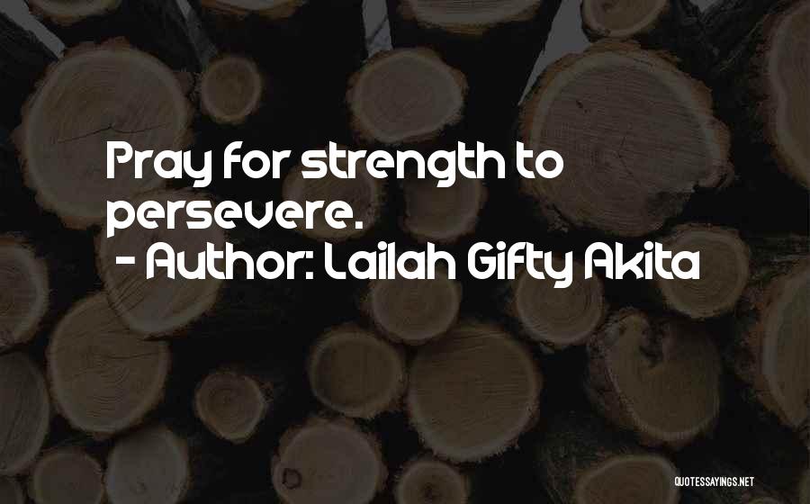 Lailah Gifty Akita Quotes: Pray For Strength To Persevere.