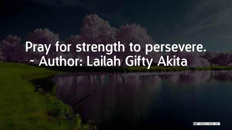 Lailah Gifty Akita Quotes: Pray For Strength To Persevere.