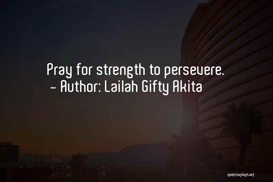 Lailah Gifty Akita Quotes: Pray For Strength To Persevere.