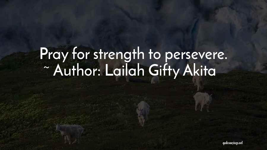 Lailah Gifty Akita Quotes: Pray For Strength To Persevere.