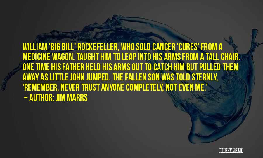 Jim Marrs Quotes: William 'big Bill' Rockefeller, Who Sold Cancer 'cures' From A Medicine Wagon, Taught Him To Leap Into His Arms From