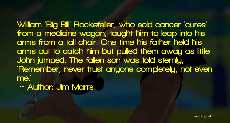 Jim Marrs Quotes: William 'big Bill' Rockefeller, Who Sold Cancer 'cures' From A Medicine Wagon, Taught Him To Leap Into His Arms From