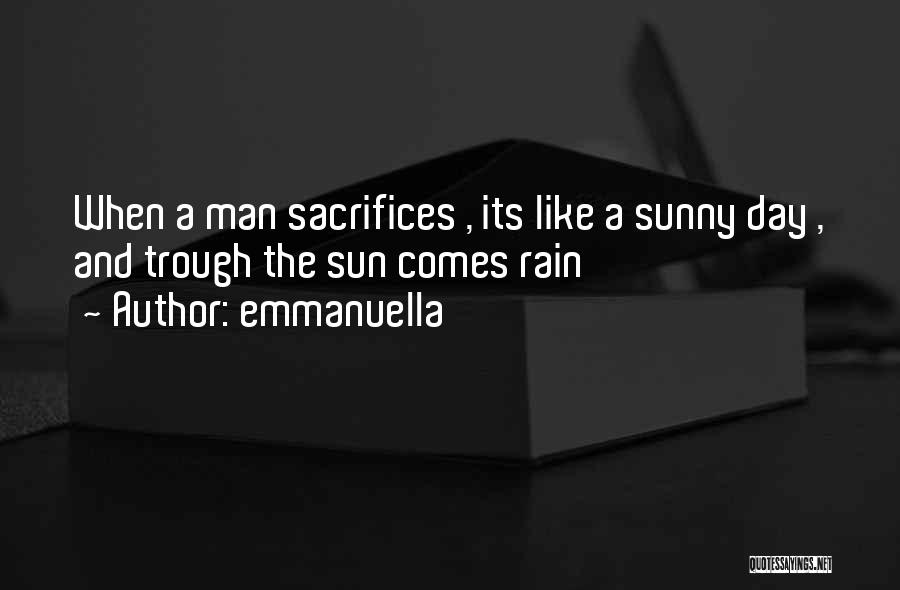 Emmanuella Quotes: When A Man Sacrifices , Its Like A Sunny Day , And Trough The Sun Comes Rain