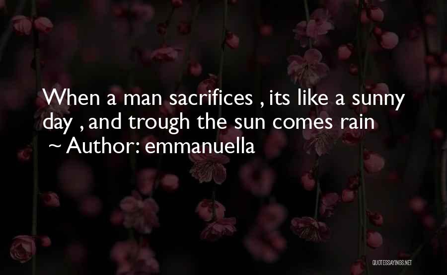 Emmanuella Quotes: When A Man Sacrifices , Its Like A Sunny Day , And Trough The Sun Comes Rain