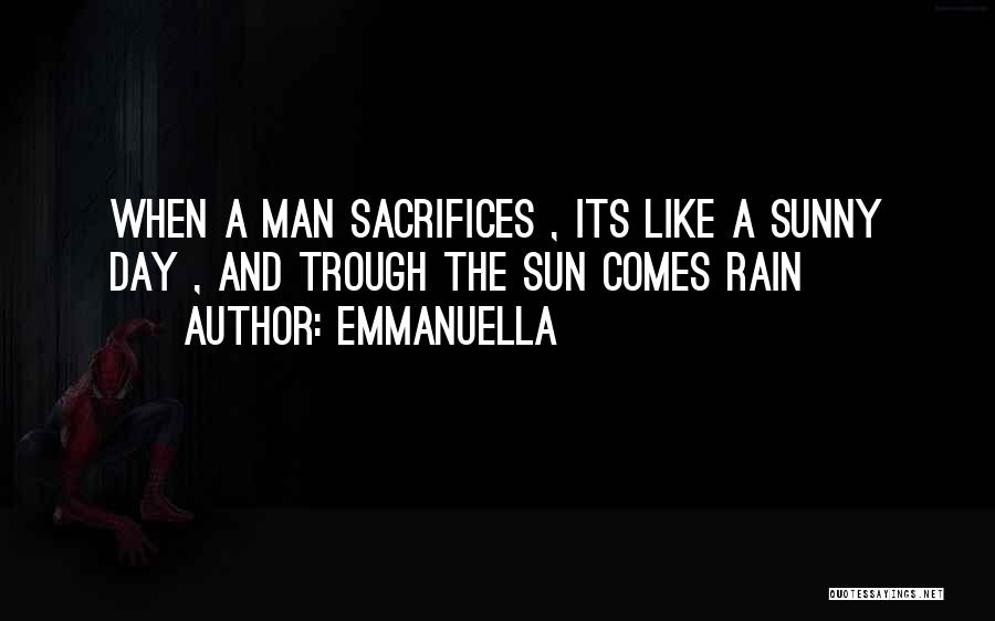 Emmanuella Quotes: When A Man Sacrifices , Its Like A Sunny Day , And Trough The Sun Comes Rain