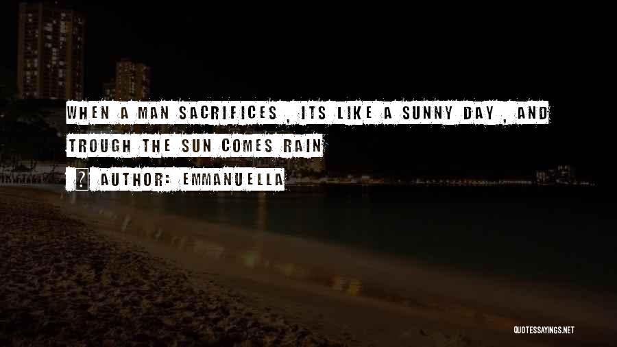 Emmanuella Quotes: When A Man Sacrifices , Its Like A Sunny Day , And Trough The Sun Comes Rain