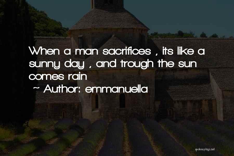 Emmanuella Quotes: When A Man Sacrifices , Its Like A Sunny Day , And Trough The Sun Comes Rain