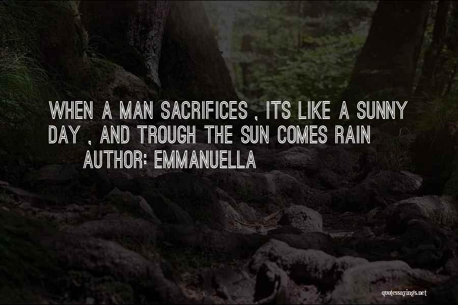 Emmanuella Quotes: When A Man Sacrifices , Its Like A Sunny Day , And Trough The Sun Comes Rain