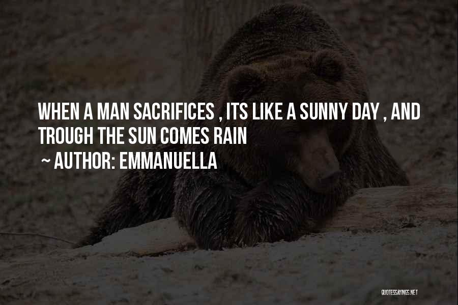 Emmanuella Quotes: When A Man Sacrifices , Its Like A Sunny Day , And Trough The Sun Comes Rain