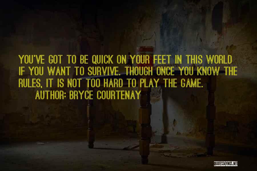 Bryce Courtenay Quotes: You've Got To Be Quick On Your Feet In This World If You Want To Survive. Though Once You Know