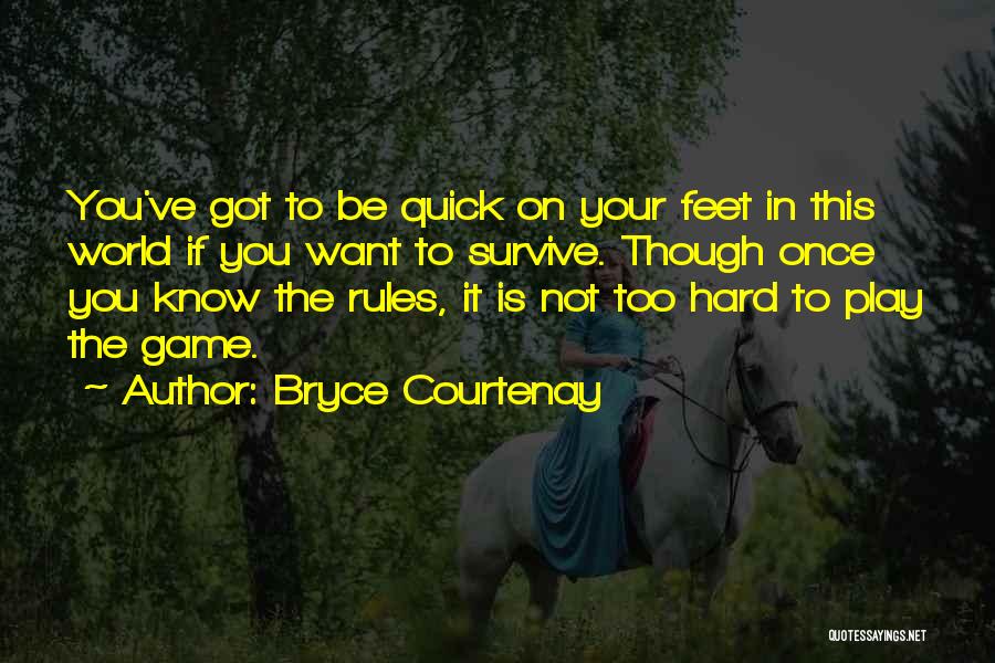 Bryce Courtenay Quotes: You've Got To Be Quick On Your Feet In This World If You Want To Survive. Though Once You Know