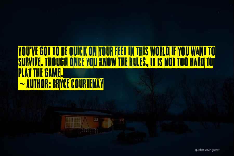 Bryce Courtenay Quotes: You've Got To Be Quick On Your Feet In This World If You Want To Survive. Though Once You Know