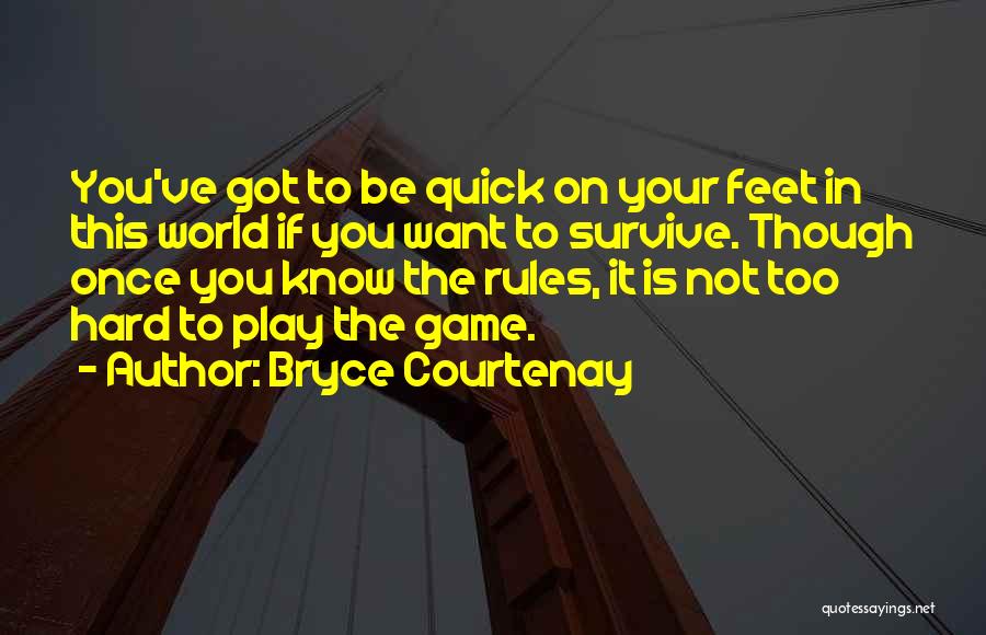 Bryce Courtenay Quotes: You've Got To Be Quick On Your Feet In This World If You Want To Survive. Though Once You Know
