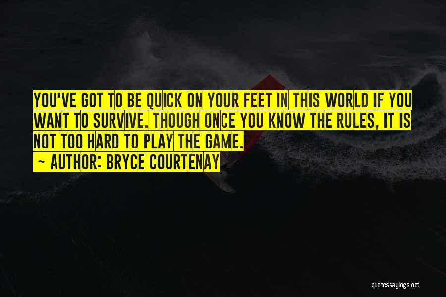 Bryce Courtenay Quotes: You've Got To Be Quick On Your Feet In This World If You Want To Survive. Though Once You Know