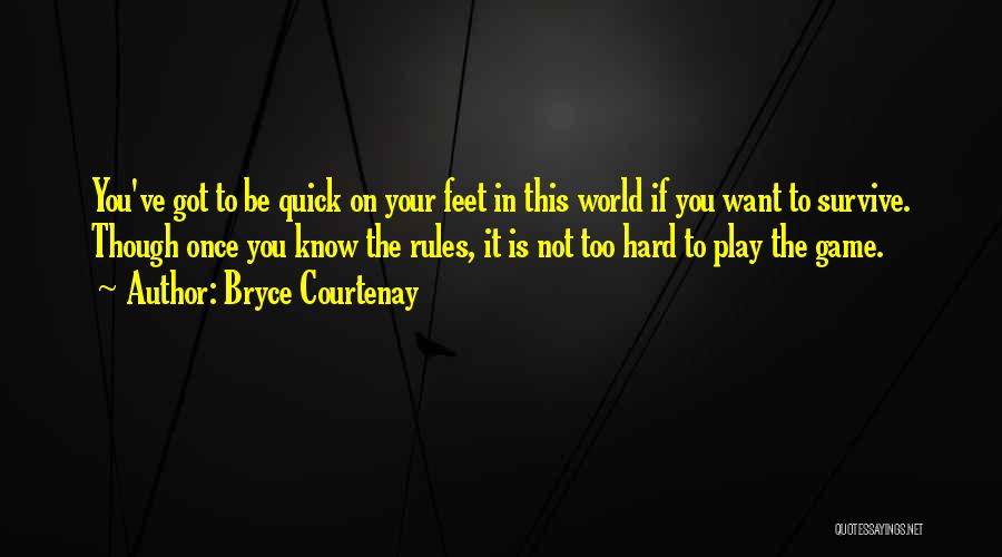 Bryce Courtenay Quotes: You've Got To Be Quick On Your Feet In This World If You Want To Survive. Though Once You Know