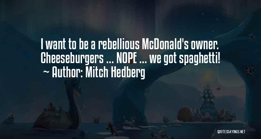 Mitch Hedberg Quotes: I Want To Be A Rebellious Mcdonald's Owner. Cheeseburgers ... Nope ... We Got Spaghetti!