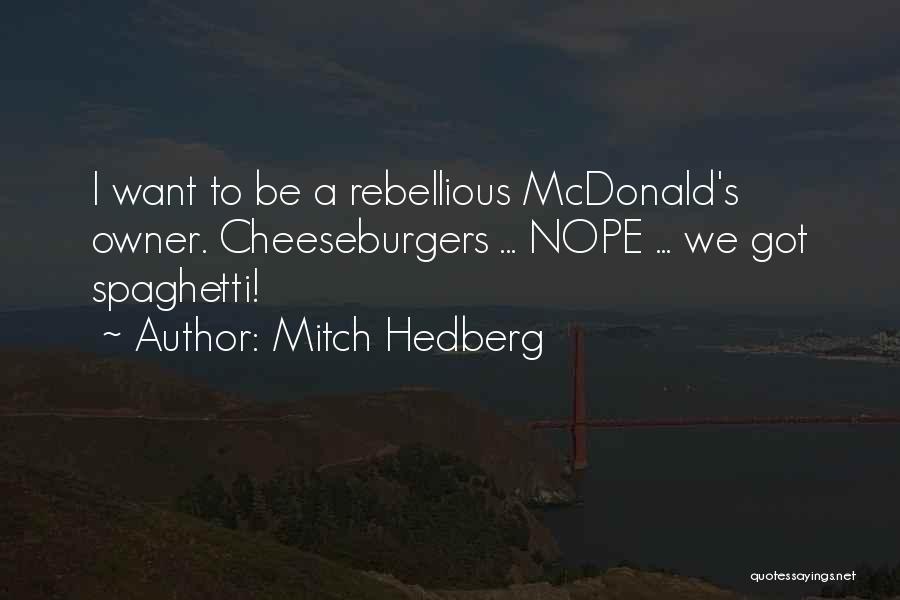 Mitch Hedberg Quotes: I Want To Be A Rebellious Mcdonald's Owner. Cheeseburgers ... Nope ... We Got Spaghetti!