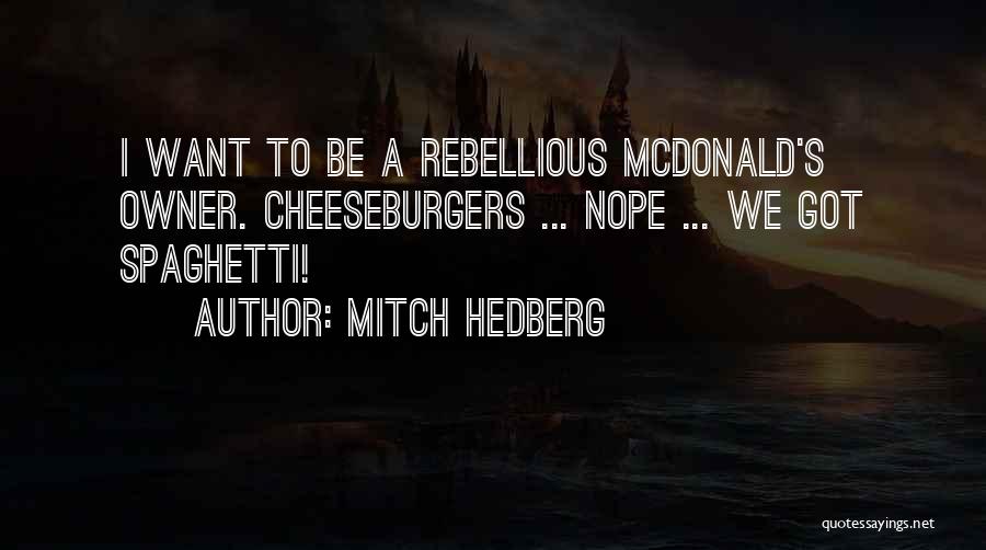 Mitch Hedberg Quotes: I Want To Be A Rebellious Mcdonald's Owner. Cheeseburgers ... Nope ... We Got Spaghetti!