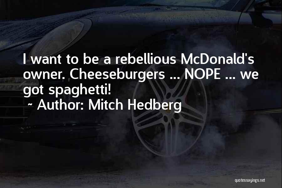 Mitch Hedberg Quotes: I Want To Be A Rebellious Mcdonald's Owner. Cheeseburgers ... Nope ... We Got Spaghetti!