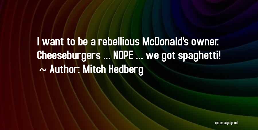 Mitch Hedberg Quotes: I Want To Be A Rebellious Mcdonald's Owner. Cheeseburgers ... Nope ... We Got Spaghetti!