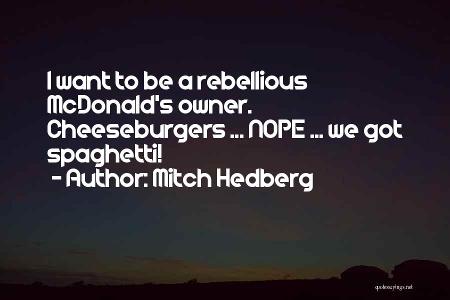 Mitch Hedberg Quotes: I Want To Be A Rebellious Mcdonald's Owner. Cheeseburgers ... Nope ... We Got Spaghetti!