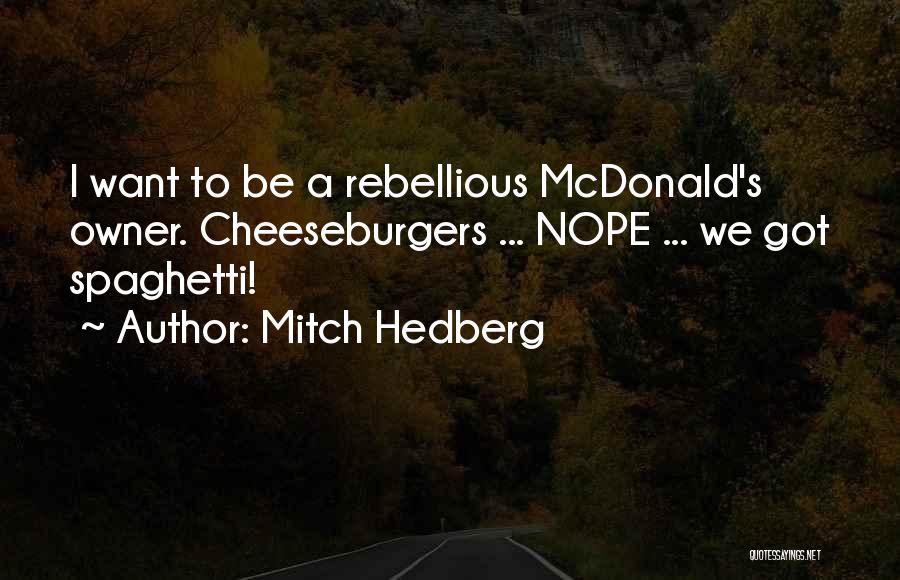 Mitch Hedberg Quotes: I Want To Be A Rebellious Mcdonald's Owner. Cheeseburgers ... Nope ... We Got Spaghetti!