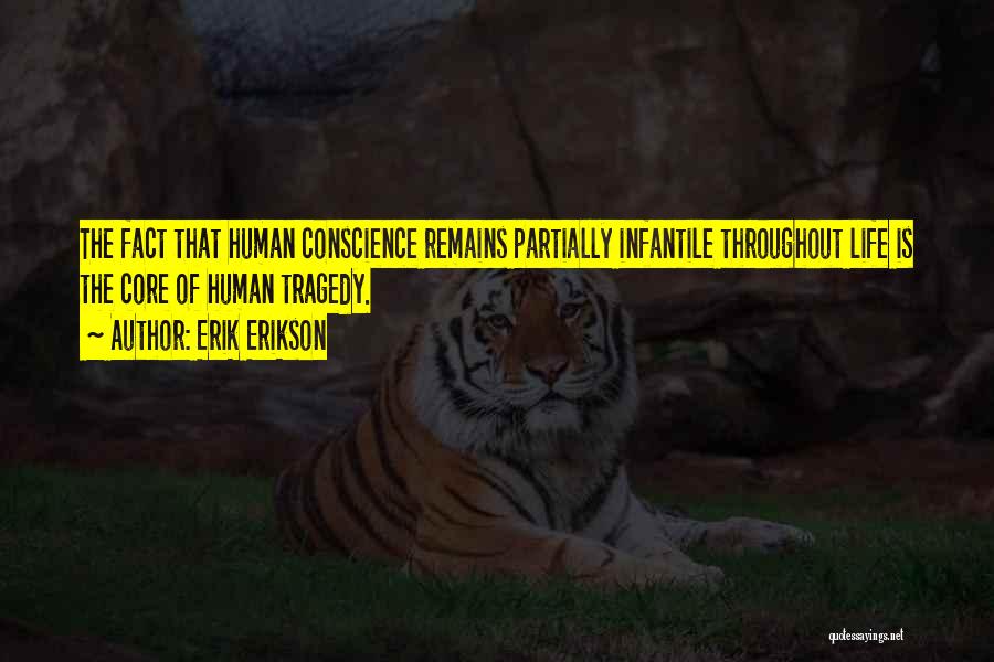 Erik Erikson Quotes: The Fact That Human Conscience Remains Partially Infantile Throughout Life Is The Core Of Human Tragedy.