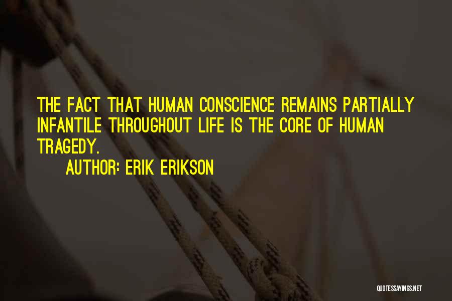 Erik Erikson Quotes: The Fact That Human Conscience Remains Partially Infantile Throughout Life Is The Core Of Human Tragedy.