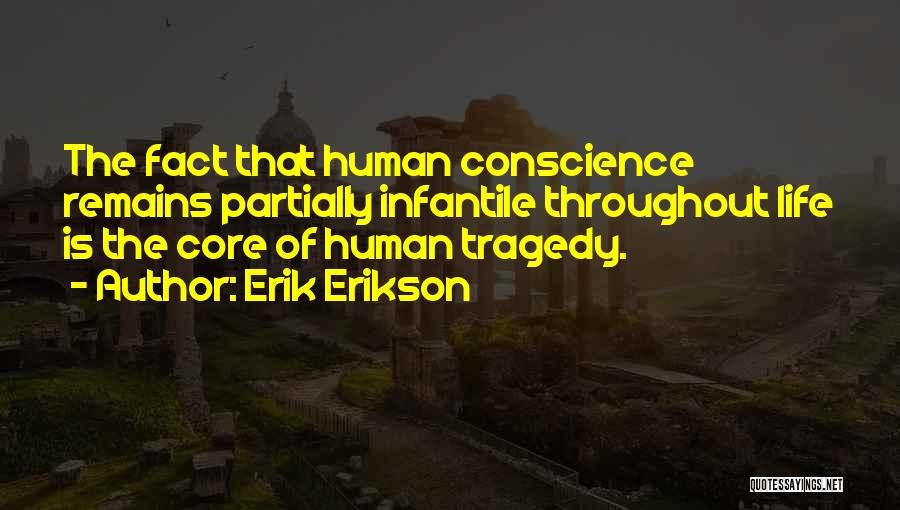 Erik Erikson Quotes: The Fact That Human Conscience Remains Partially Infantile Throughout Life Is The Core Of Human Tragedy.
