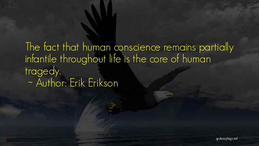 Erik Erikson Quotes: The Fact That Human Conscience Remains Partially Infantile Throughout Life Is The Core Of Human Tragedy.