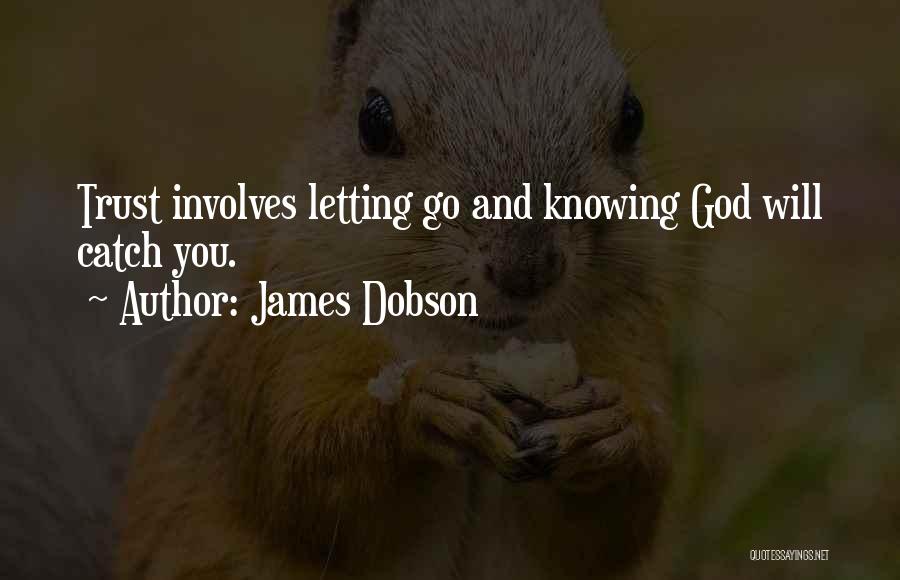 James Dobson Quotes: Trust Involves Letting Go And Knowing God Will Catch You.
