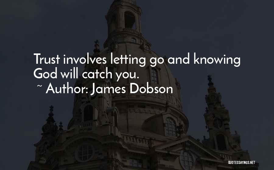 James Dobson Quotes: Trust Involves Letting Go And Knowing God Will Catch You.