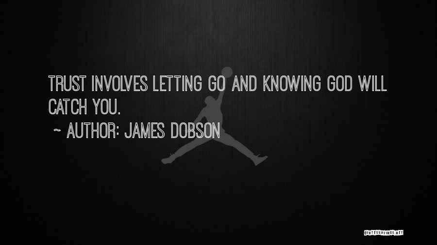 James Dobson Quotes: Trust Involves Letting Go And Knowing God Will Catch You.