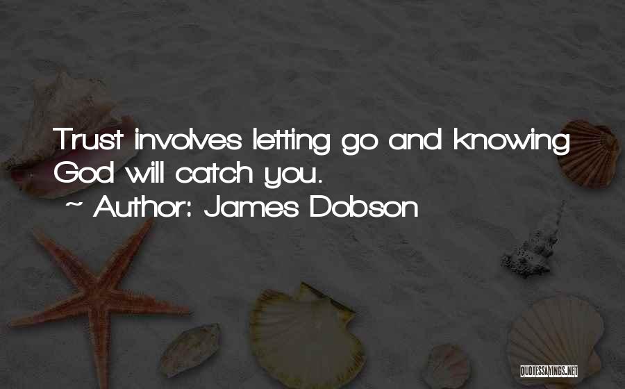 James Dobson Quotes: Trust Involves Letting Go And Knowing God Will Catch You.