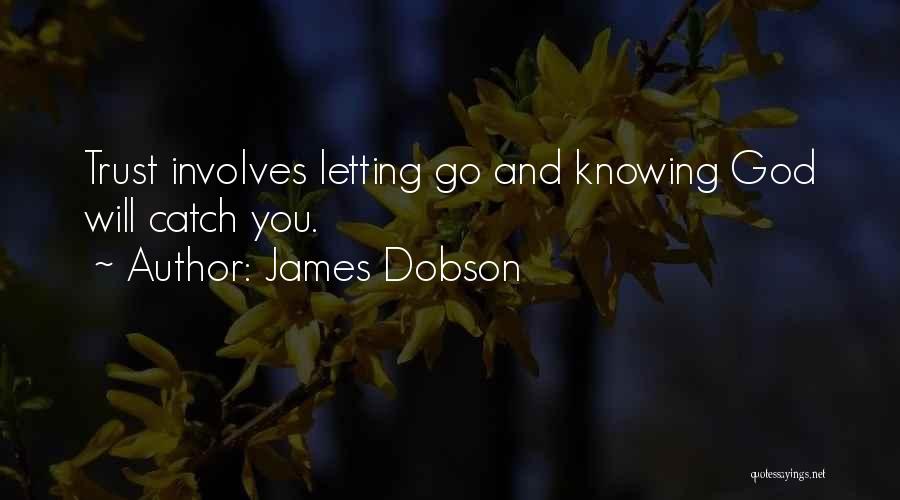 James Dobson Quotes: Trust Involves Letting Go And Knowing God Will Catch You.