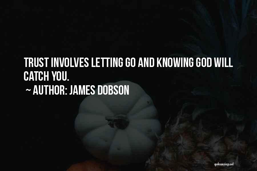 James Dobson Quotes: Trust Involves Letting Go And Knowing God Will Catch You.