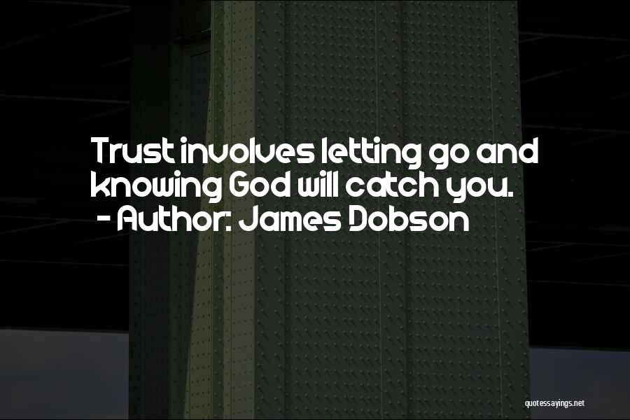 James Dobson Quotes: Trust Involves Letting Go And Knowing God Will Catch You.