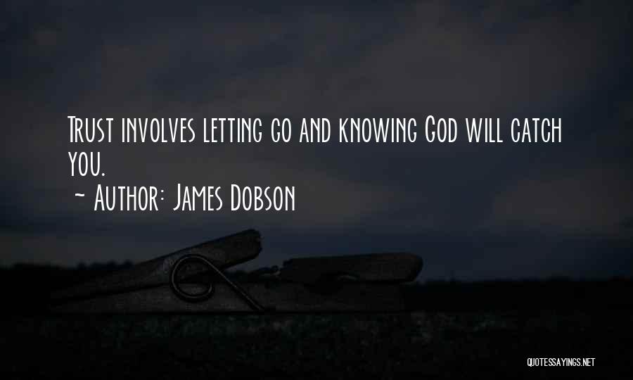 James Dobson Quotes: Trust Involves Letting Go And Knowing God Will Catch You.