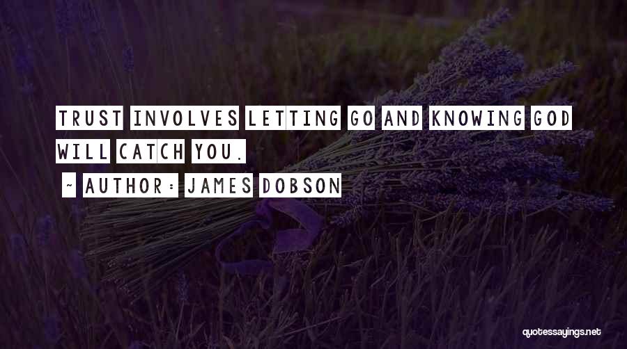 James Dobson Quotes: Trust Involves Letting Go And Knowing God Will Catch You.