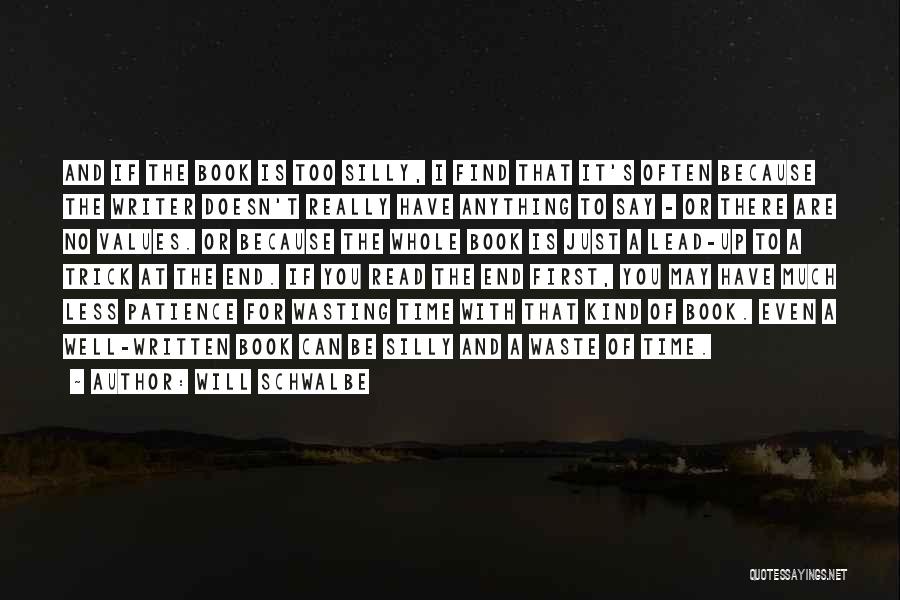 Will Schwalbe Quotes: And If The Book Is Too Silly, I Find That It's Often Because The Writer Doesn't Really Have Anything To