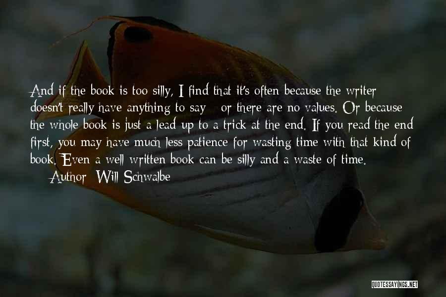 Will Schwalbe Quotes: And If The Book Is Too Silly, I Find That It's Often Because The Writer Doesn't Really Have Anything To