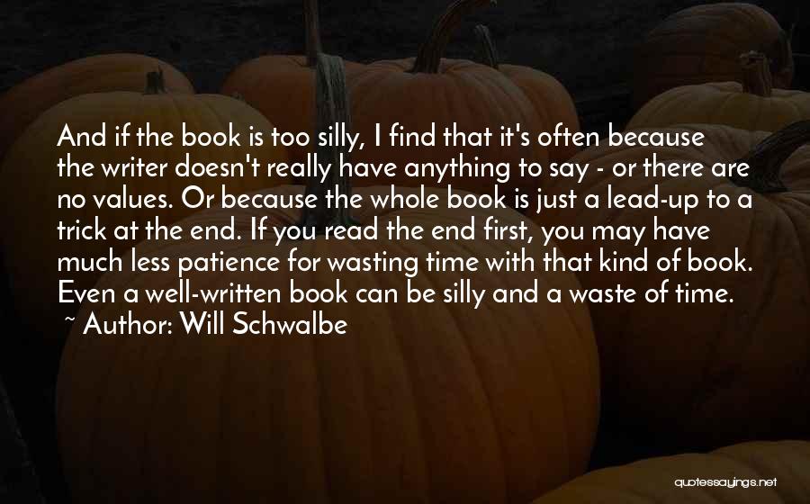 Will Schwalbe Quotes: And If The Book Is Too Silly, I Find That It's Often Because The Writer Doesn't Really Have Anything To