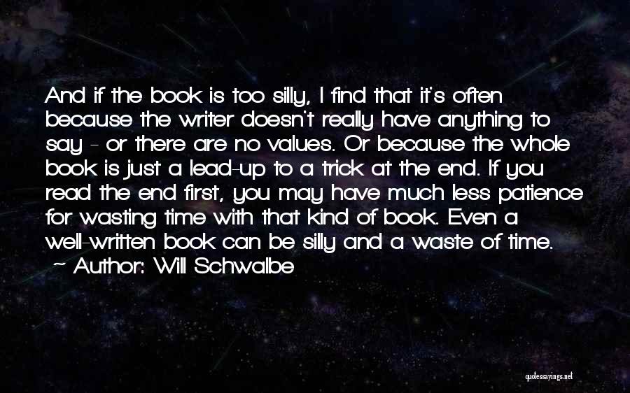 Will Schwalbe Quotes: And If The Book Is Too Silly, I Find That It's Often Because The Writer Doesn't Really Have Anything To