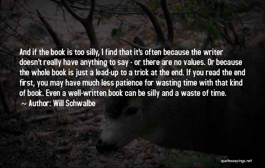 Will Schwalbe Quotes: And If The Book Is Too Silly, I Find That It's Often Because The Writer Doesn't Really Have Anything To